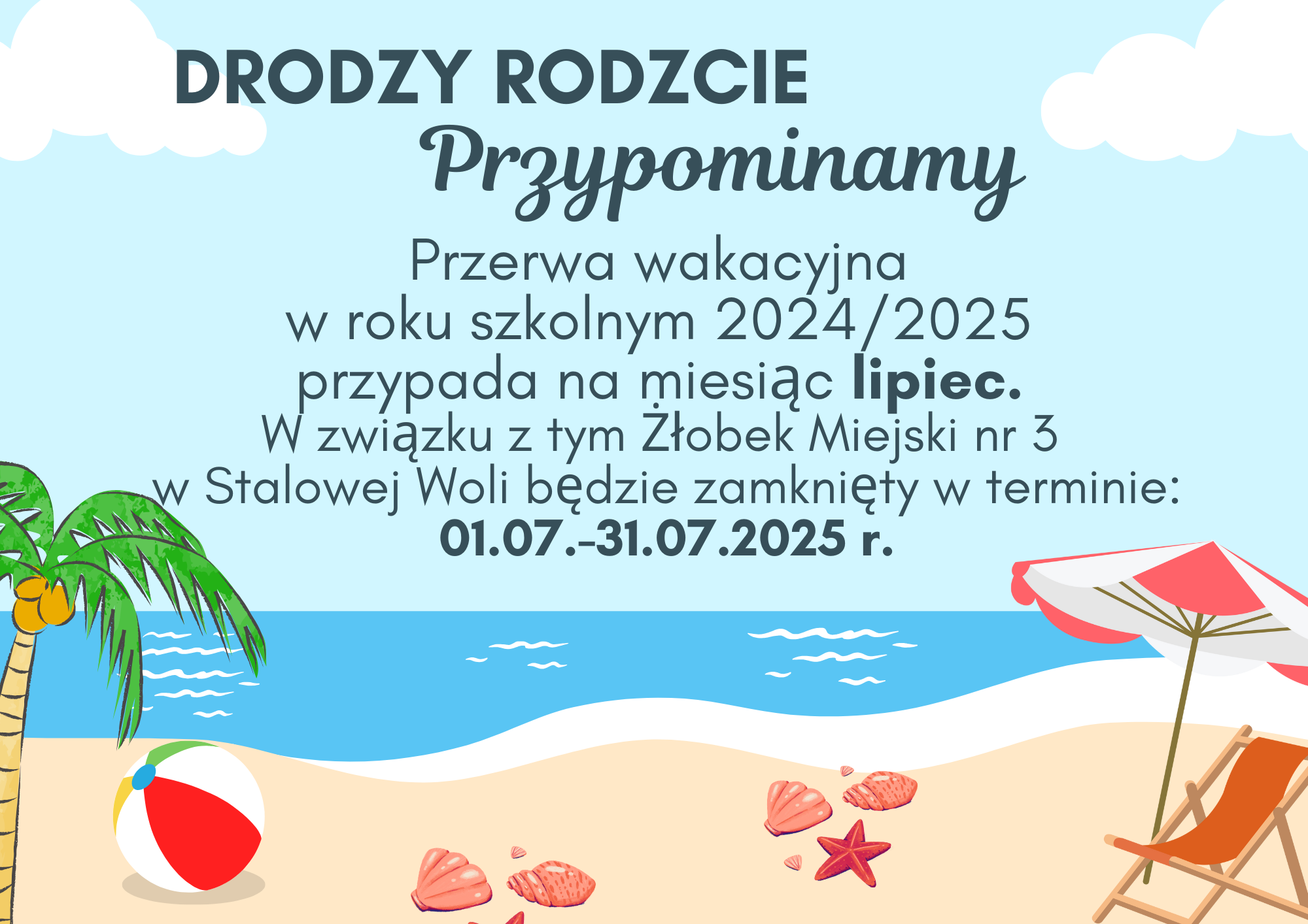 Drodzy Rodzice Przypominamy Przerwa wakacyjna  w roku szkolnym 2024/2025  przypada na miesiąc lipiec.  W związku z tym Żłobek Miejski nr 3  w Stalowej Woli będzie zamknięty w terminie: 01.07.-31.07.2025 r.